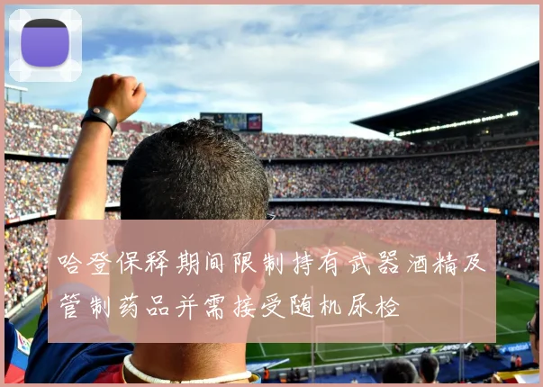 哈登保释期间限制持有武器酒精及管制药品并需接受随机尿检